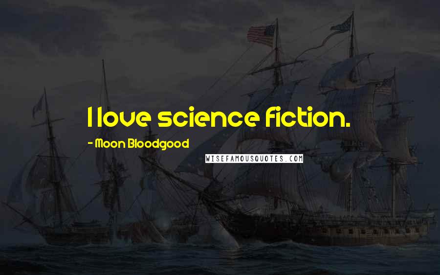 Moon Bloodgood Quotes: I love science fiction.