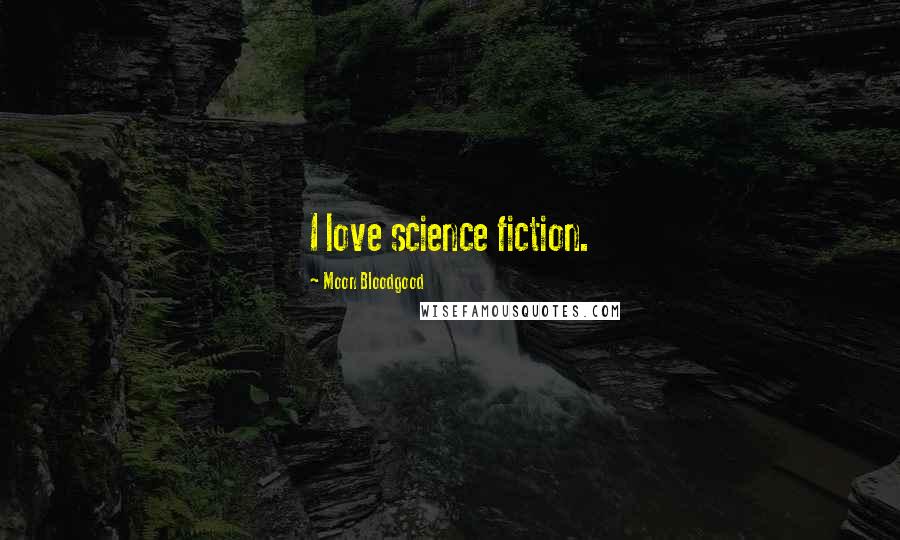 Moon Bloodgood Quotes: I love science fiction.