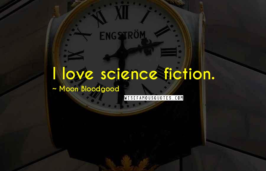 Moon Bloodgood Quotes: I love science fiction.