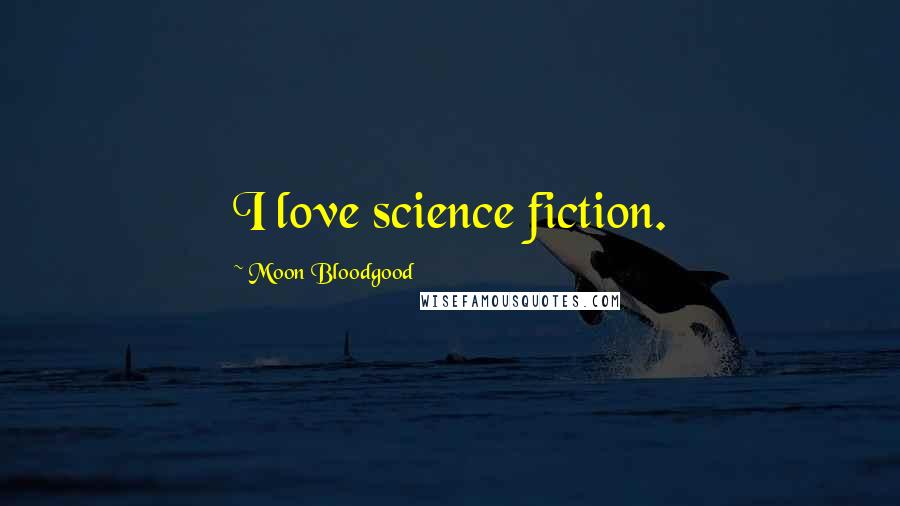 Moon Bloodgood Quotes: I love science fiction.