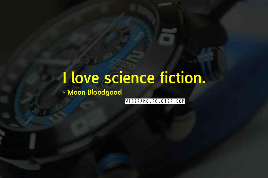 Moon Bloodgood Quotes: I love science fiction.