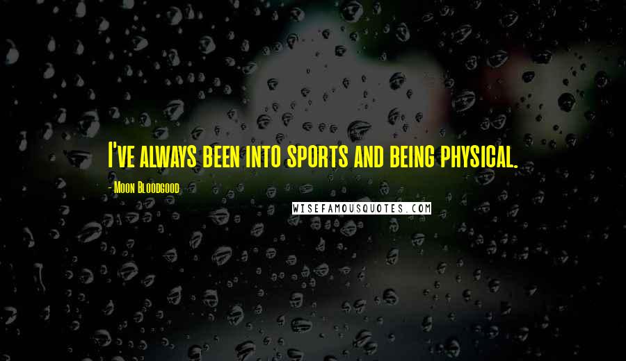 Moon Bloodgood Quotes: I've always been into sports and being physical.