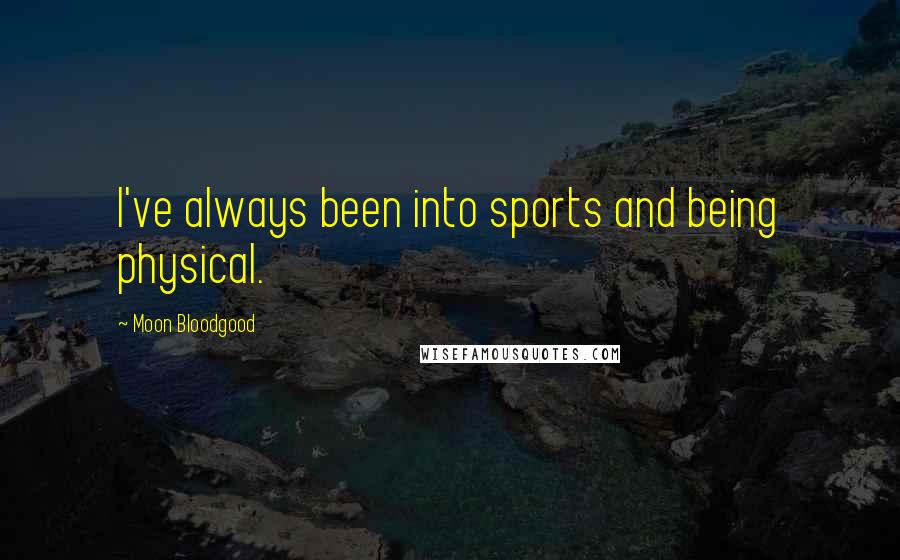 Moon Bloodgood Quotes: I've always been into sports and being physical.