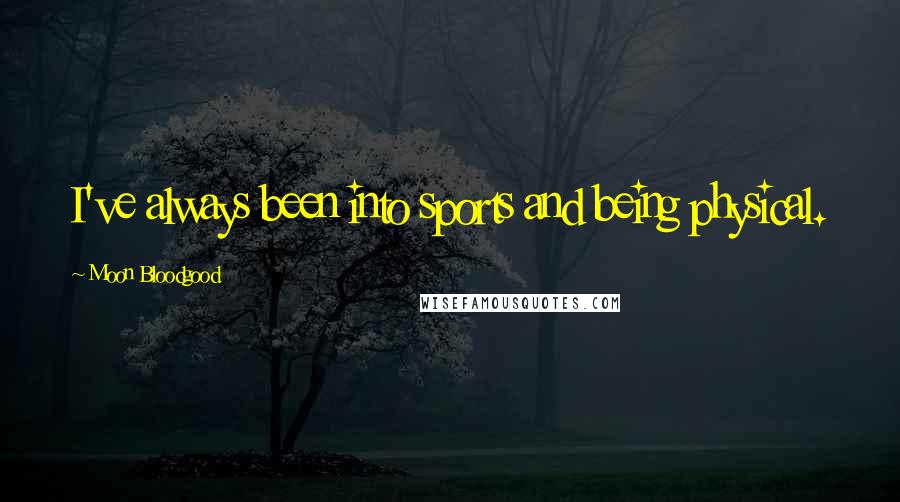 Moon Bloodgood Quotes: I've always been into sports and being physical.