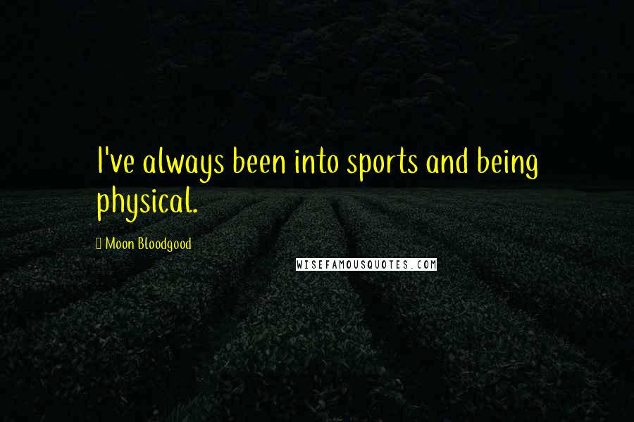 Moon Bloodgood Quotes: I've always been into sports and being physical.