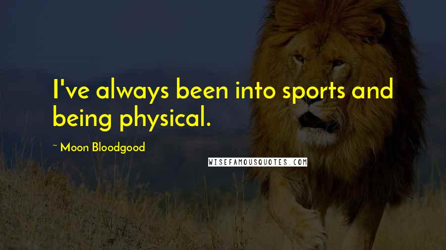 Moon Bloodgood Quotes: I've always been into sports and being physical.