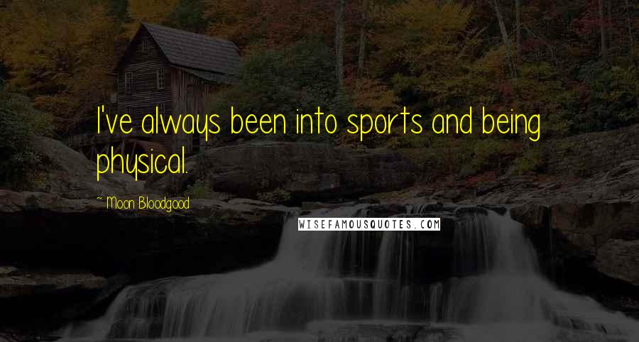 Moon Bloodgood Quotes: I've always been into sports and being physical.