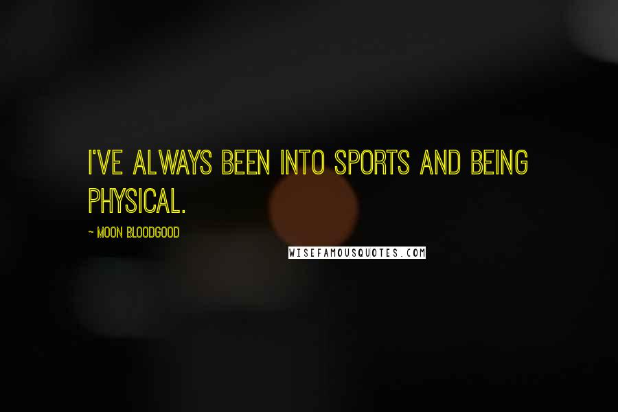 Moon Bloodgood Quotes: I've always been into sports and being physical.