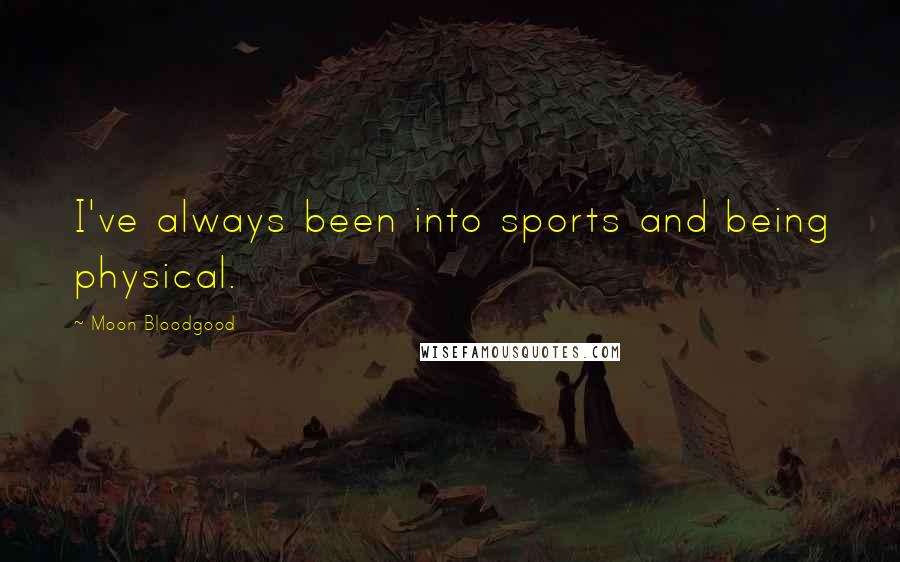 Moon Bloodgood Quotes: I've always been into sports and being physical.