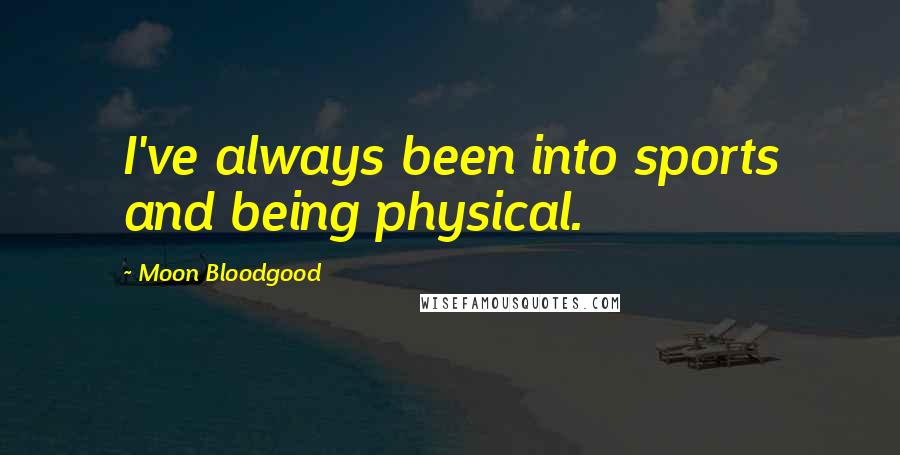 Moon Bloodgood Quotes: I've always been into sports and being physical.