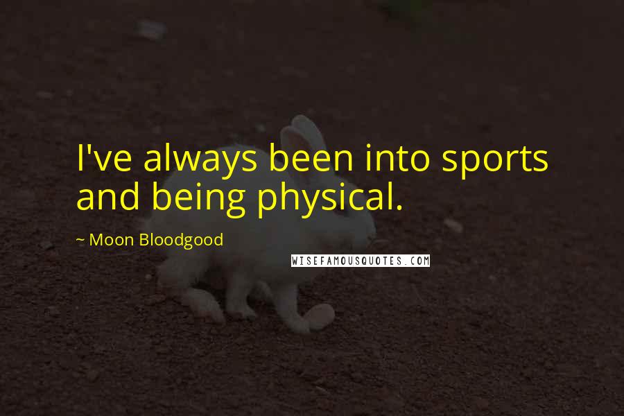 Moon Bloodgood Quotes: I've always been into sports and being physical.