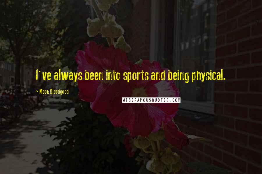 Moon Bloodgood Quotes: I've always been into sports and being physical.