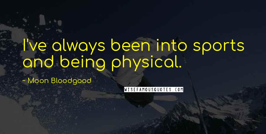 Moon Bloodgood Quotes: I've always been into sports and being physical.