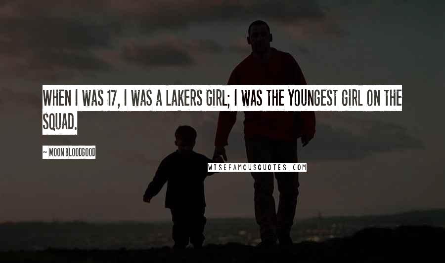 Moon Bloodgood Quotes: When I was 17, I was a Lakers Girl; I was the youngest girl on the squad.