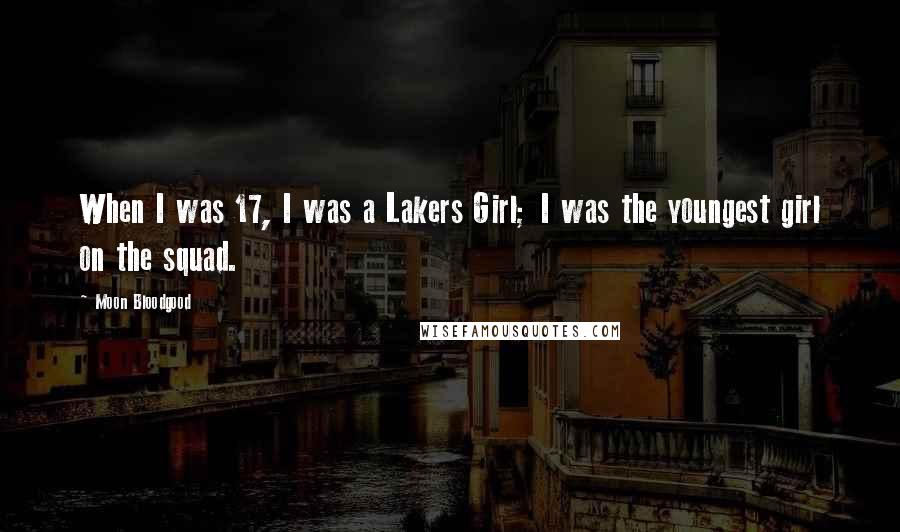 Moon Bloodgood Quotes: When I was 17, I was a Lakers Girl; I was the youngest girl on the squad.
