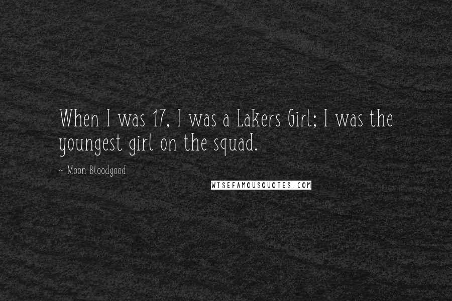 Moon Bloodgood Quotes: When I was 17, I was a Lakers Girl; I was the youngest girl on the squad.