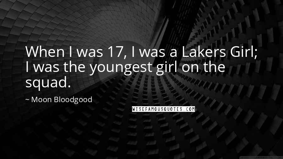Moon Bloodgood Quotes: When I was 17, I was a Lakers Girl; I was the youngest girl on the squad.