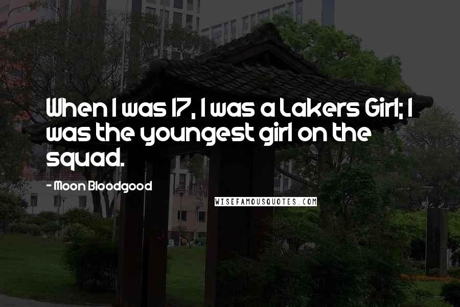 Moon Bloodgood Quotes: When I was 17, I was a Lakers Girl; I was the youngest girl on the squad.