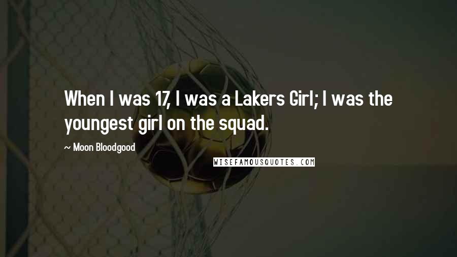 Moon Bloodgood Quotes: When I was 17, I was a Lakers Girl; I was the youngest girl on the squad.