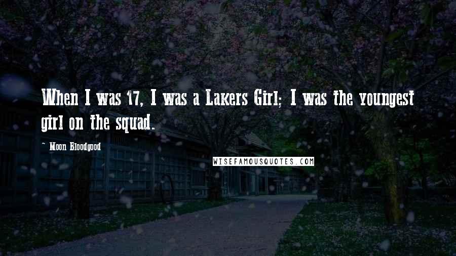 Moon Bloodgood Quotes: When I was 17, I was a Lakers Girl; I was the youngest girl on the squad.