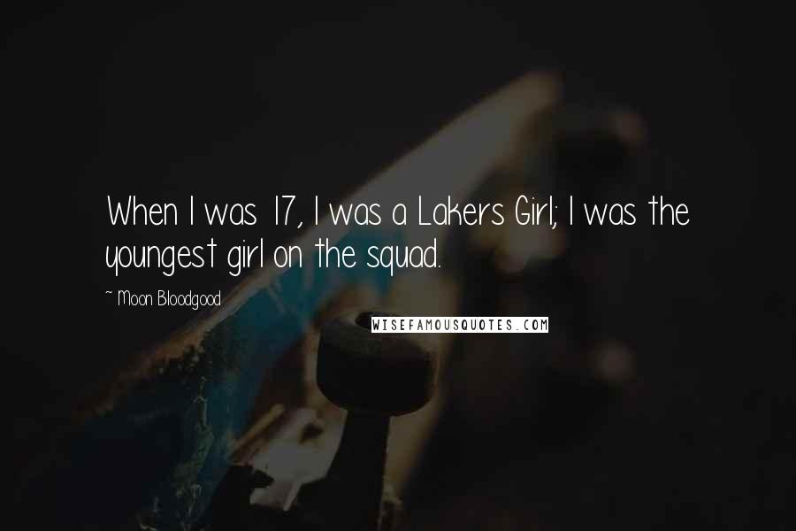 Moon Bloodgood Quotes: When I was 17, I was a Lakers Girl; I was the youngest girl on the squad.