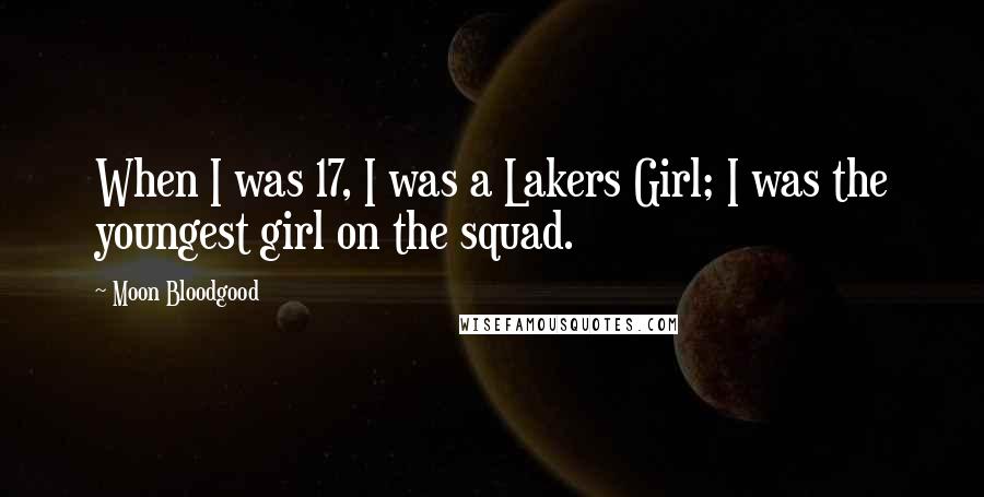 Moon Bloodgood Quotes: When I was 17, I was a Lakers Girl; I was the youngest girl on the squad.
