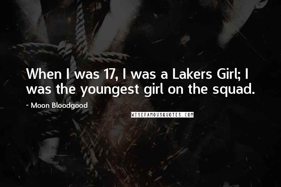 Moon Bloodgood Quotes: When I was 17, I was a Lakers Girl; I was the youngest girl on the squad.