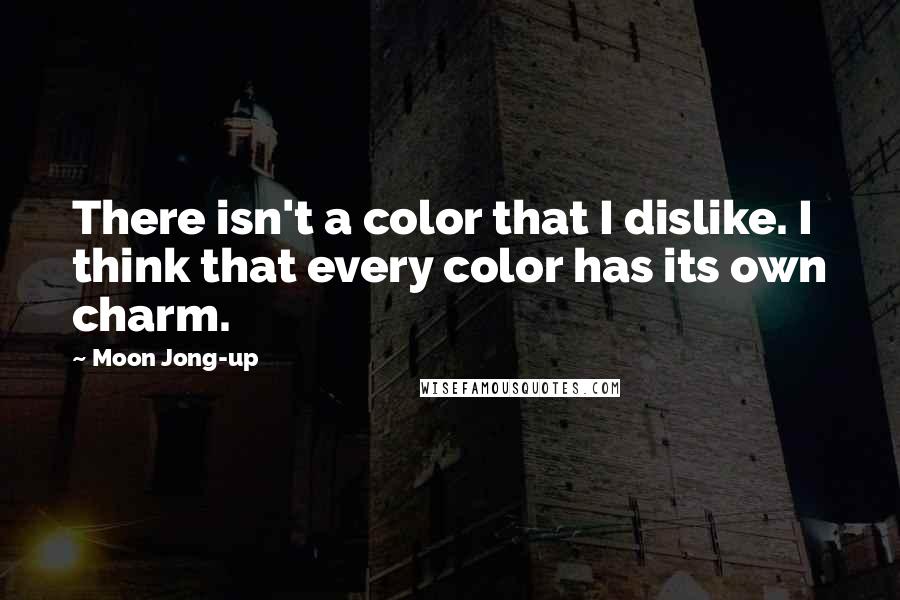 Moon Jong-up Quotes: There isn't a color that I dislike. I think that every color has its own charm.