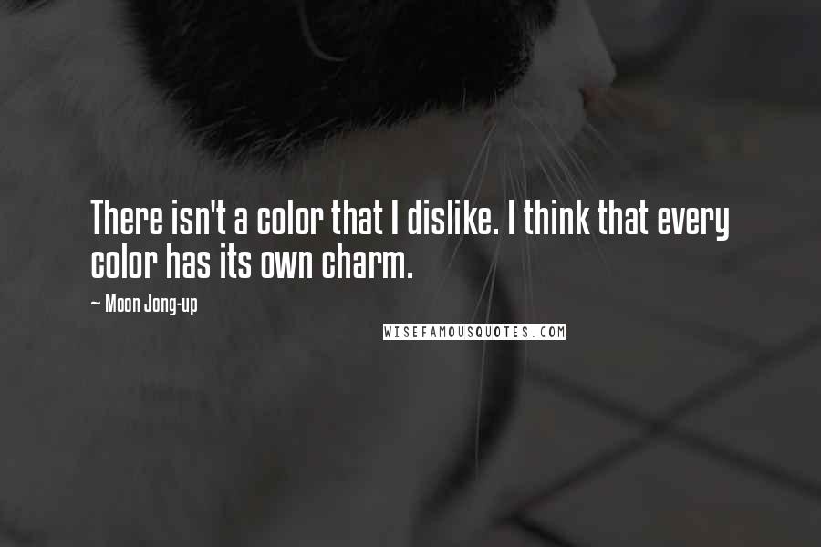 Moon Jong-up Quotes: There isn't a color that I dislike. I think that every color has its own charm.