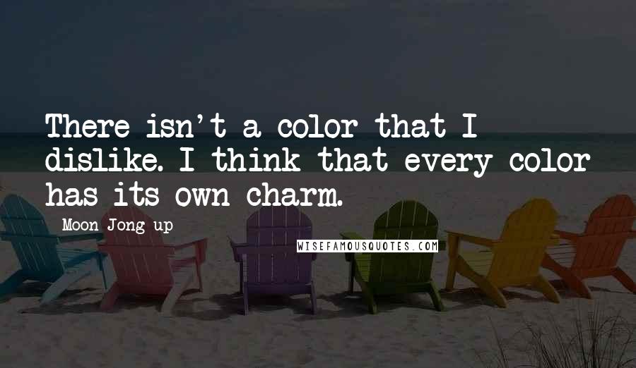 Moon Jong-up Quotes: There isn't a color that I dislike. I think that every color has its own charm.