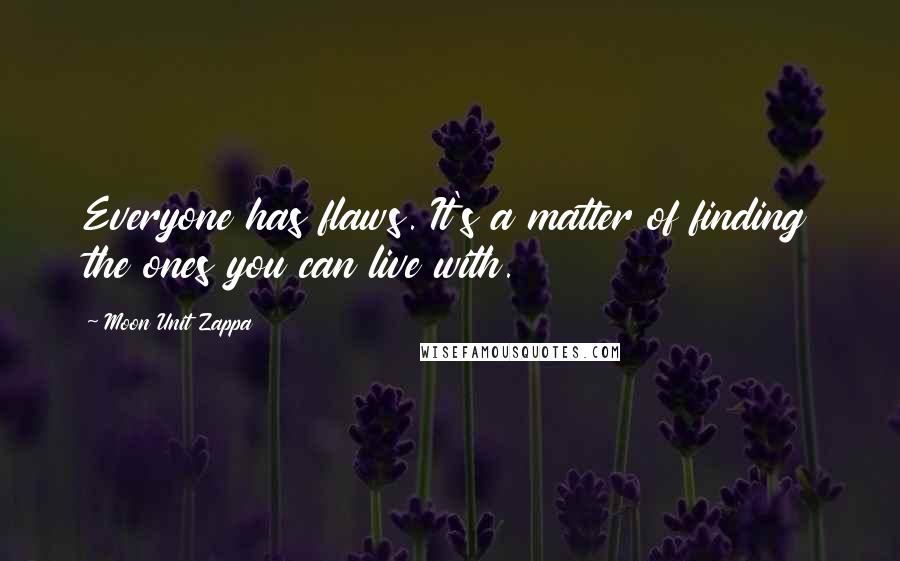 Moon Unit Zappa Quotes: Everyone has flaws. It's a matter of finding the ones you can live with.