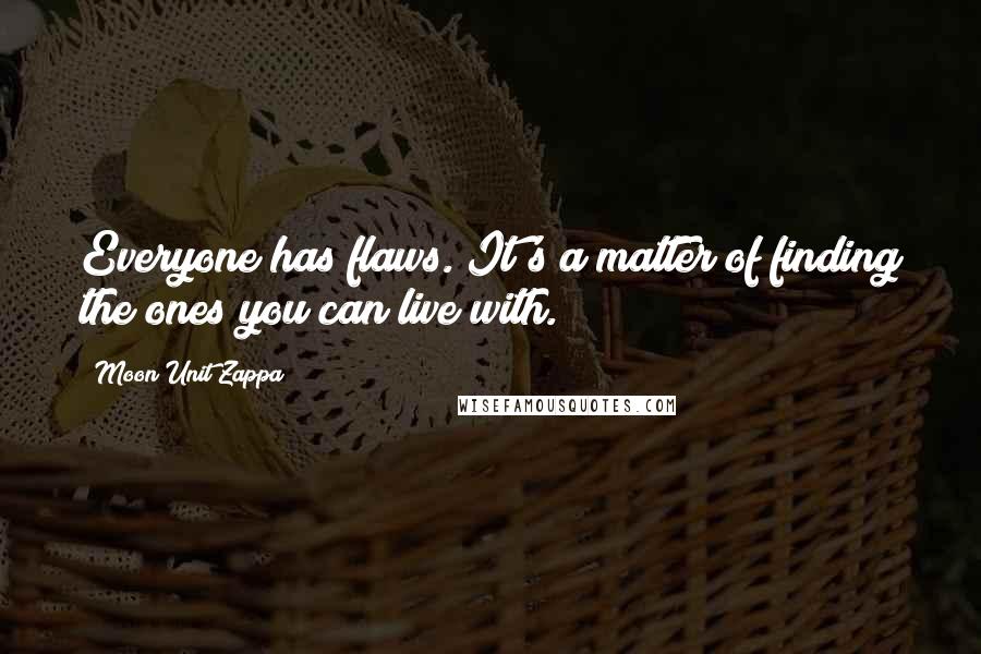 Moon Unit Zappa Quotes: Everyone has flaws. It's a matter of finding the ones you can live with.