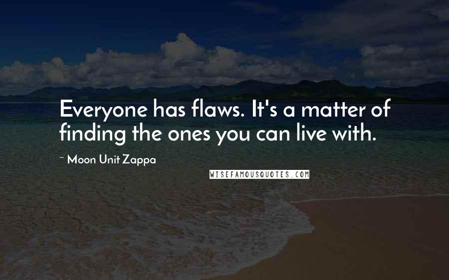 Moon Unit Zappa Quotes: Everyone has flaws. It's a matter of finding the ones you can live with.