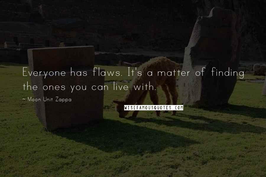 Moon Unit Zappa Quotes: Everyone has flaws. It's a matter of finding the ones you can live with.