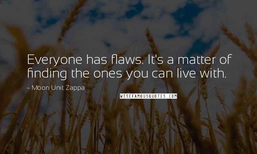 Moon Unit Zappa Quotes: Everyone has flaws. It's a matter of finding the ones you can live with.
