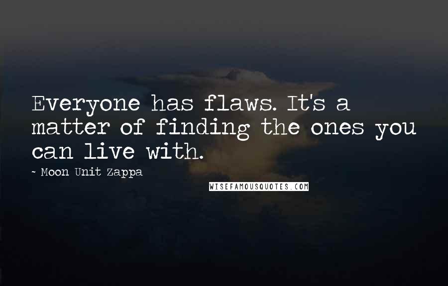 Moon Unit Zappa Quotes: Everyone has flaws. It's a matter of finding the ones you can live with.