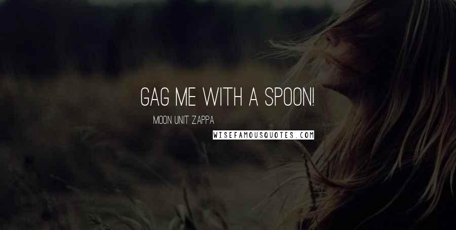 Moon Unit Zappa Quotes: Gag me with a spoon!