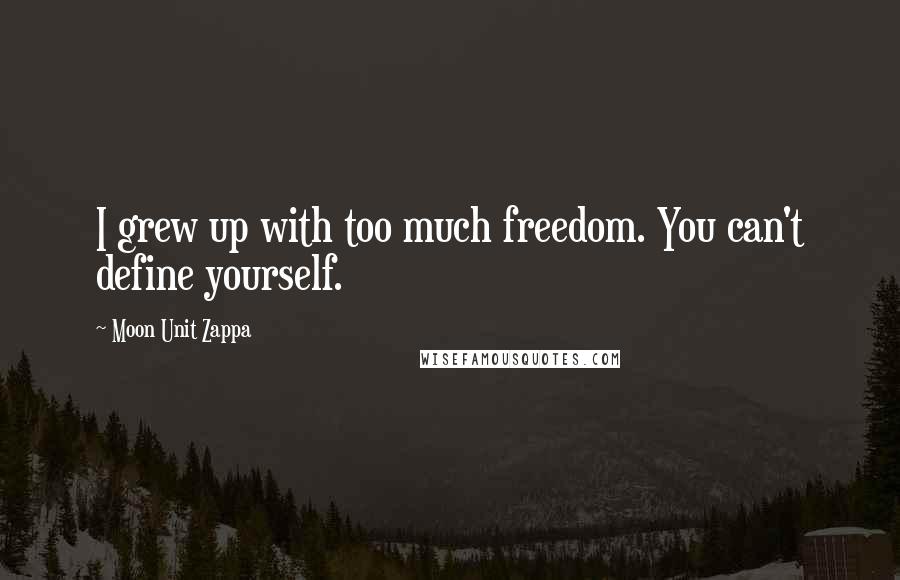 Moon Unit Zappa Quotes: I grew up with too much freedom. You can't define yourself.