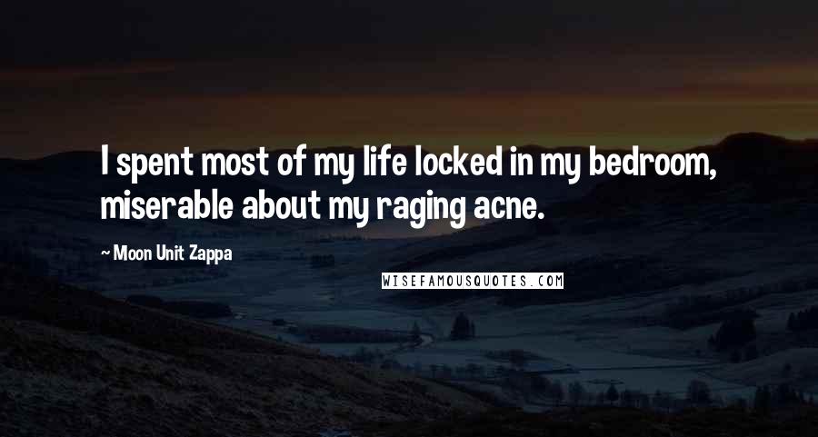 Moon Unit Zappa Quotes: I spent most of my life locked in my bedroom, miserable about my raging acne.