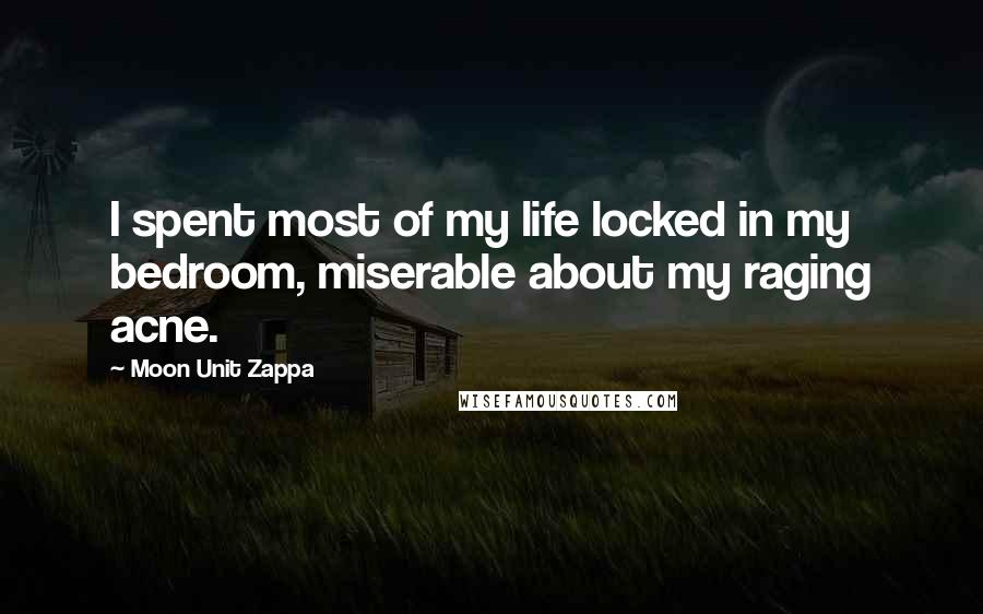 Moon Unit Zappa Quotes: I spent most of my life locked in my bedroom, miserable about my raging acne.