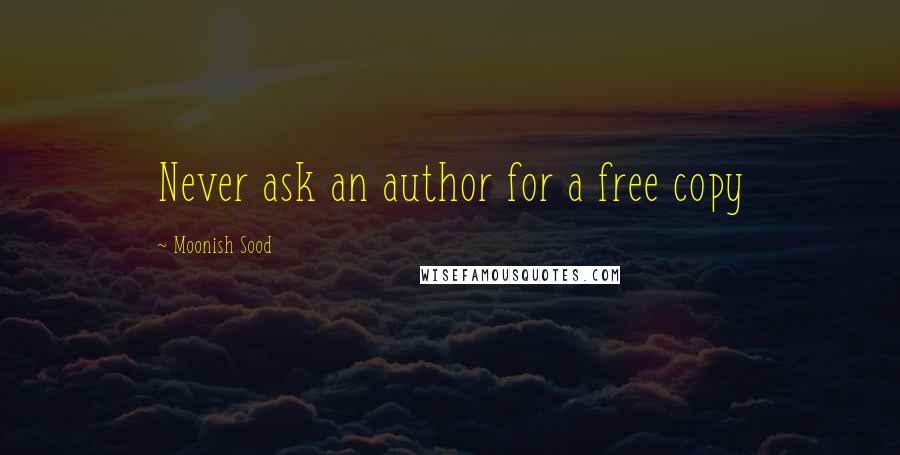 Moonish Sood Quotes: Never ask an author for a free copy