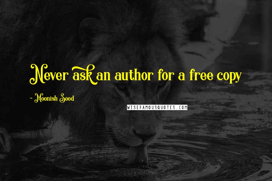Moonish Sood Quotes: Never ask an author for a free copy
