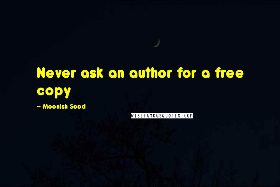 Moonish Sood Quotes: Never ask an author for a free copy