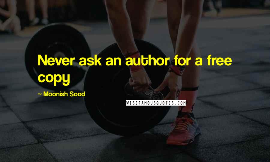 Moonish Sood Quotes: Never ask an author for a free copy