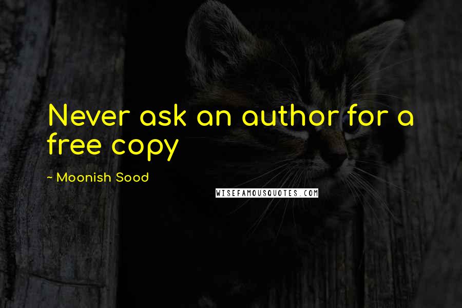 Moonish Sood Quotes: Never ask an author for a free copy