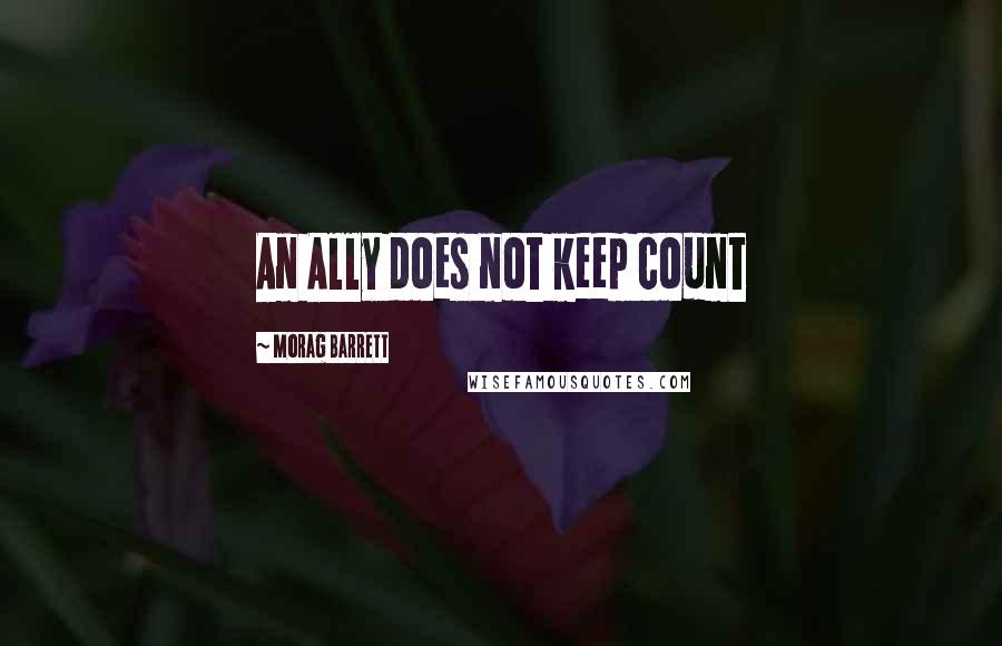 Morag Barrett Quotes: An Ally does not keep count