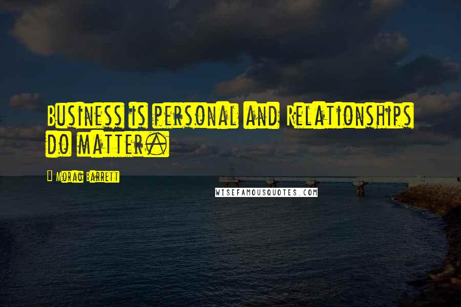 Morag Barrett Quotes: Business is personal and Relationships do matter.