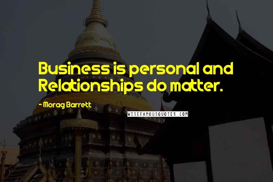 Morag Barrett Quotes: Business is personal and Relationships do matter.