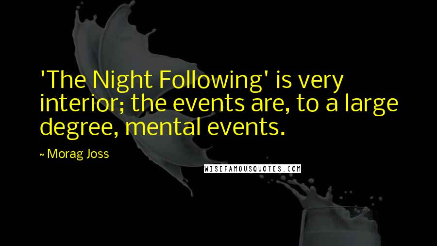 Morag Joss Quotes: 'The Night Following' is very interior; the events are, to a large degree, mental events.