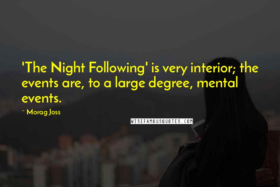 Morag Joss Quotes: 'The Night Following' is very interior; the events are, to a large degree, mental events.